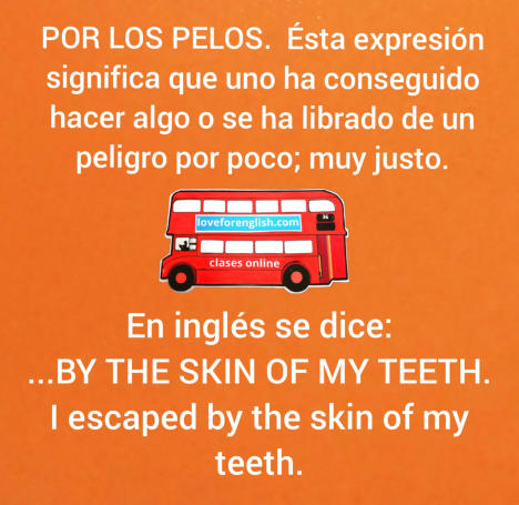 how to say por los pelos in English, como decir por los pelos en inglés, by the skin of my teeth en castellano, by the skin of my teeth traduccion al español. english idioms, frases hechas en inglés, spanish idioms