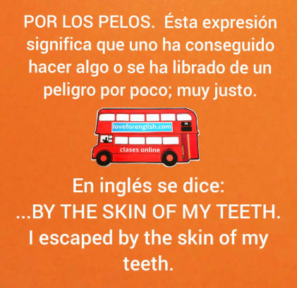 how to say por los pelos in English, como decir por los pelos en inglés, by the skin of my teeth en castellano, by the skin of my teeth traduccion al español. english idioms, frases hechas en inglés, spanish idioms